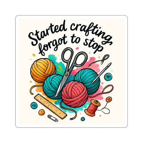 Crafting Enthusiast Kiss-Cut Stickers - "Started Crafting, Forgot to Stop"